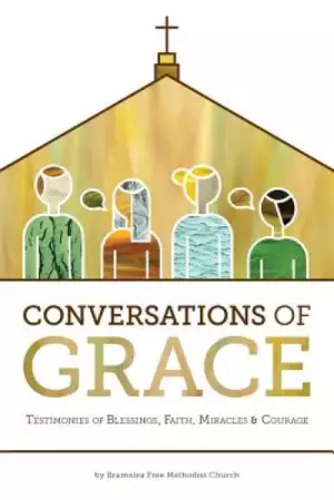Conversations of Grace: Testimonies of Blessings, Faith, Miracles and Courage