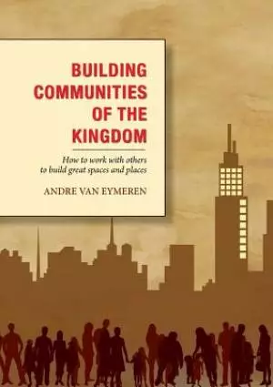 Building Communities of the Kingdom: How to work with others to build great spaces and places