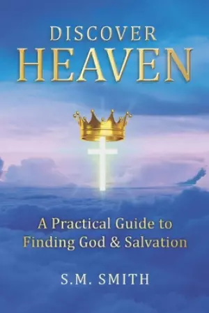 Discover Heaven: A Practical Guide to Finding God and Salvation