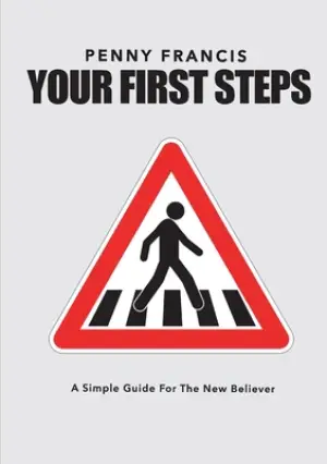 YOUR FIRST STEPS: A Simple Guide For The New Believer
