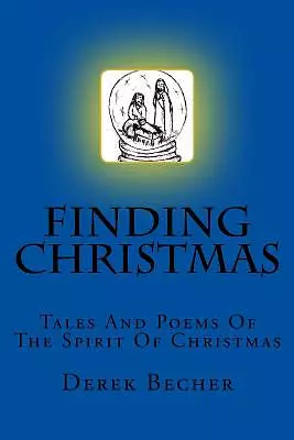 Finding Christmas: Tales And Poems Of The Spirit Of Christmas