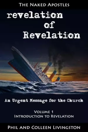 revelation of Revelation: An Urgent Message for the Church, Volume 1: Introduction to Revelation