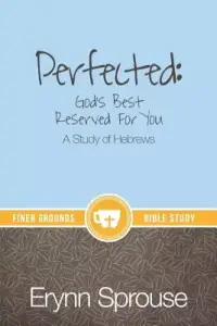 Perfected: God's Best Reserved For You: A Study of Hebrews