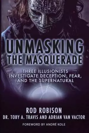 Unmasking the Masquerade: Three Illusionists Investigate Deception, Fear, and the Supernatural