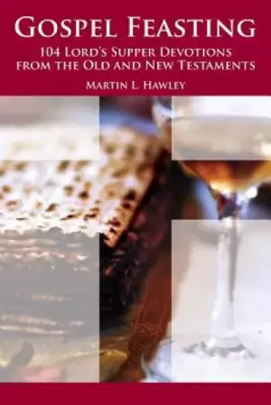 Gospel Feasting: 104 Lord's Supper Devotions from the Old and New Testaments