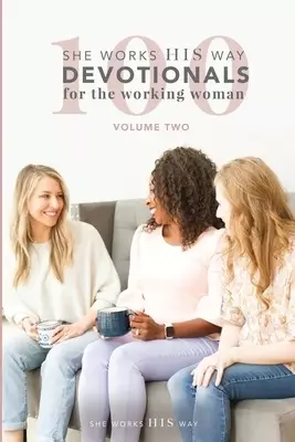 100 She Works His Way Devotionals for the Working Woman: Volume Two