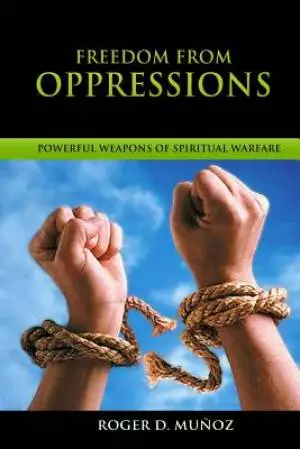 Freedom From Oppressions: Powerful Weapons Spiritual Warfare