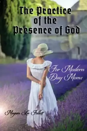 The Practice of the Presence of God for Modern-Day Moms