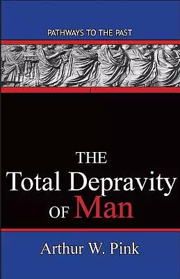 The Total Depravity Of Man: Pathways To The Past