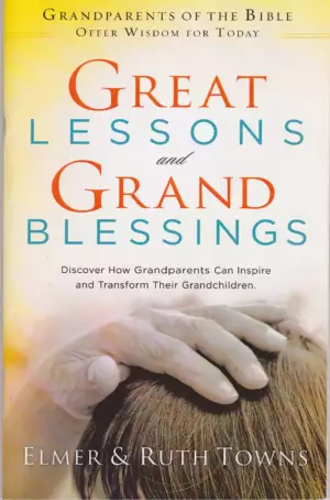 Great Lessons and Grand Blessings: Discover How Grandparents Can Inspire and Transform Their Grandchildren