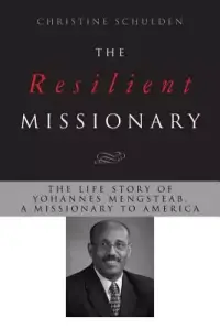The Resilient Missionary: The Life Story of Yohannes Mengsteab, a Missionary to America
