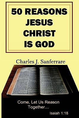 50 Reasons Jesus Christ Is God: Come, Let Us Reason Together