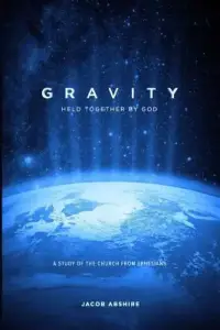 Gravity: Held Together by God: A Study of the Church from Ephesians