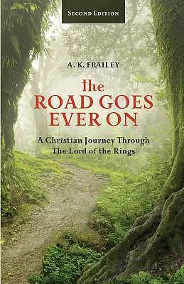 The Road Goes Ever On: A Christian Journey Through The Lord of the Rings