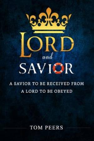 Lord and Savior: A Savior to be received from - A Lord to be obeyed