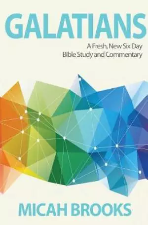 Galatians: A Fresh, New Six Day Bible Study and Commentary