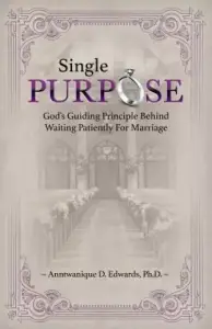 Single Purpose: God's Guiding Principle Behind Waiting Patiently for Marriage