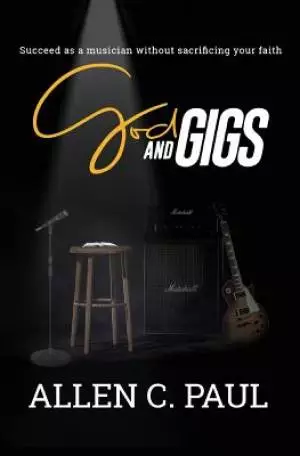God and Gigs: Succeed as a Musician Without Sacrificing your Faith