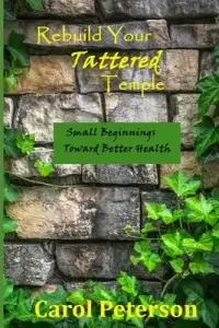 Rebuild Your Tattered Temple: Small Beginnings Toward Better Health