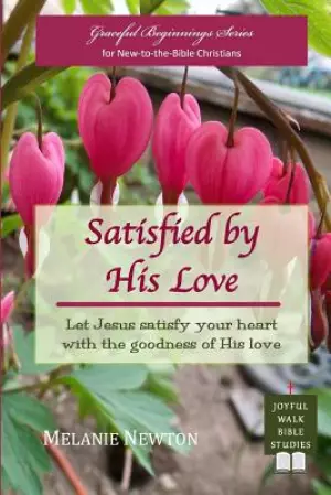 Satisfied by His Love: Let Jesus satisfy your heart with the goodness of His love (Selected New Testament Women)