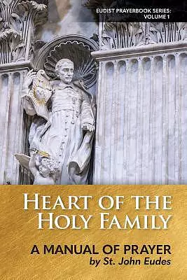 Heart of the Holy Family: A Manual of Prayer by St. John Eudes