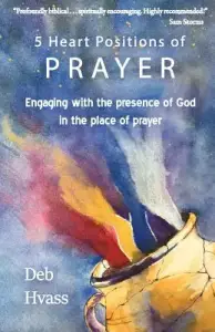 5 Heart Positions of Prayer: Engaging with the presence of God in the place of prayer