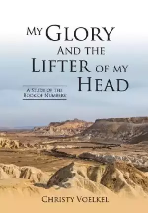 My Glory and the Lifter of My Head: Study of the book of Numbers