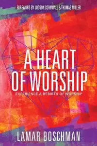A Heart of Worship: Experience the Rebirth of Worship