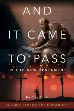 And It Came to Pass in the New Testament: 36 Bible Stories For Grown-Ups