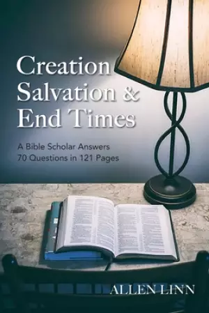 Creation, Salvation & End Times: A Bible Scholar Answers 70 Questions in 121 Pages
