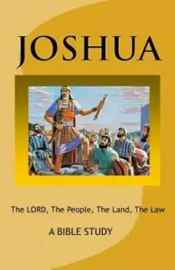 JOSHUA - The LORD, The People, The Land, The Law: A Bible Study