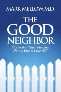 The Good Neighbor: Stories That Teach Families How to Live & Love Well