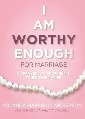 I Am Worthy Enough for Marriage: 30 Prayers To Prepare Me To Become A Wife