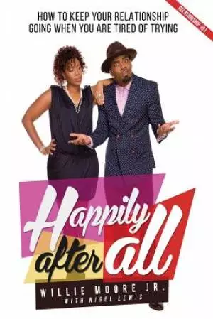 Happily After All: How to Keep Your Relationship Going When You Are Tired of Trying