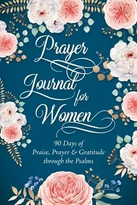 Prayer Journal for Women:  90 Days of Praise, Prayer & Gratitude through the Psalms