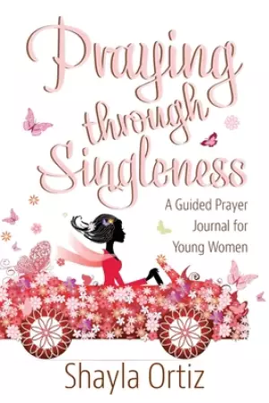 Praying Through Singleness: A Guided Prayer Journal for Young Woman