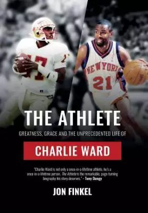 The Athlete: Greatness, Grace and the Unprecedented Life of Charlie Ward