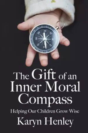 The Gift of an Inner Moral Compass: Helping Our Children Grow Wise
