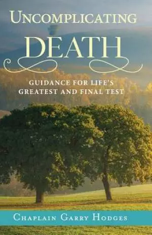 Uncomplicating Death: Guidance for Life's Greatest and Final Test
