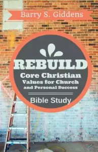 Rebuild Bible Study: Core Christian Values for Church and Personal Success