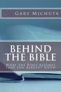 Behind the Bible: What the Bible Assumes That You Already Know
