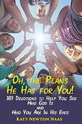 Oh, the Plans He Has for You!: 101 Devotions to Help You See Who God Is and Who You Are in His Eyes