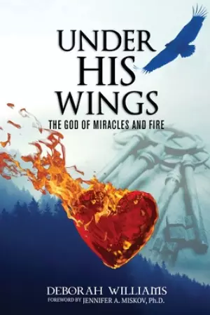 Under His Wings: The God of Miracles and Fire