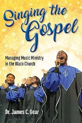 Singing the Gospel: Managing Music Ministry in the Black Church