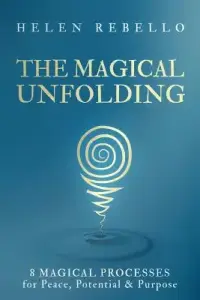 The Magical Unfolding: Eight Magical Processes for Peace, Potential and Purpose