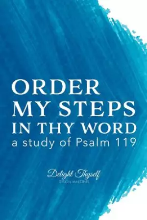 Order My Steps In Thy Word: a study of Psalm 119