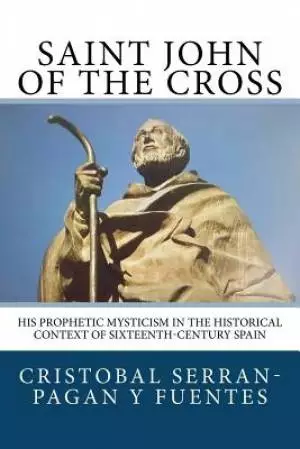 Saint John of the Cross: His Prophetic Mysticism in the Historical Context of Sixteenth-Century Spain