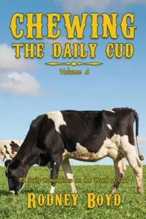 Chewing the Daily Cud, Volume 4: 92 Daily Ruminations on the Word of God