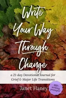 Write Your Way Through Change: A 21-Day Devotional Journal for Grief and Major Life Transitions