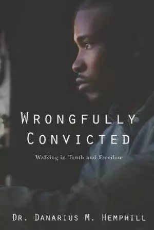 Wrongfully Convicted: Walking In Truth & Freedom